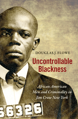 Uncontrollable Blackness: African American Men and Criminality in Jim Crow New York (Paperback)