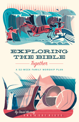Exploring the Bible Together: A 52-Week Family Worship Plan (Paperback)