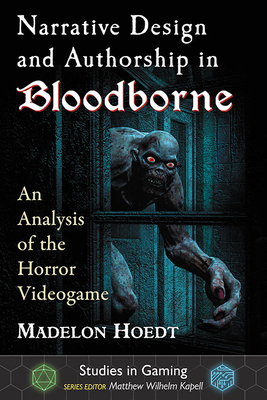 Narrative Design and Authorship in Bloodborne: An Analysis of the Horror Videogame (Paperback)