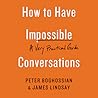 How to Have Impossible Conversations: A Very Practical Guide How to Have Impossible Conversations: A Very Practical Guide