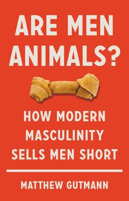 Are Men Animals?: How Modern Masculinity Sells Men Short (Hardcover)