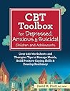 CBT Toolbox for Depressed, Anxious & Suicidal Children and Adolescents: Over 220 Worksheets and Therapist Tips to Manage Moods, Build Positive Coping Skills & Develop Resiliency CBT Toolbox for Depressed, Anxious & Suicidal Children and Adolescents: Over 220 Worksheets and Therapist Tips to Manage Moods, Build Positive Coping Skills & Develop Resiliency