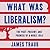 What Was Liberalism? by James Traub