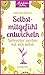 Selbstmitgefühl entwickeln: Liebevoller werden mit sich selbst