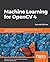 Machine Learning for OpenCV 4: Intelligent algorithms for building image processing apps using OpenCV 4, Python, and scikit-learn, 2nd Edition