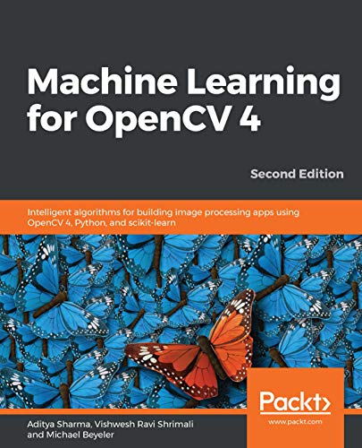 Machine Learning for OpenCV 4: Intelligent algorithms for building image processing apps using OpenCV 4, Python, and scikit-learn, 2nd Edition (Kindle Edition)