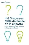 Nelle domande c'è la risposta: La via innovativa alle soluzioni, nel lavoro e nella vita Nelle domande c'è la risposta: La via innovativa alle soluzioni, nel lavoro e nella vita