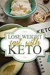 Lose Weight Fast with Keto: Turn your Fat into Fuel!