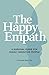 The Happy Empath: A Survival Guide For Highly Sensitive People