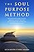 The Soul Purpose Method: Discover your unique calling, Reawaken to your True Self, and Co-create the inspired life you were meant to live