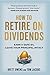 How to Retire on Dividends: Earn a Safe 8%, Leave Your Principal Intact