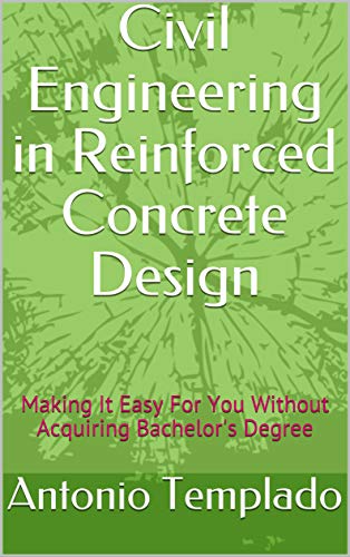 Civil Engineering in Reinforced Concrete Design: Making It Easy For You Without Acquiring Bachelor's Degree (Kindle Edition)