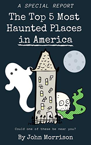The Top 5 Most Haunted Places in America (Kindle Edition)