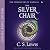 The Silver Chair by C.S. Lewis The Silver Chair by C.S. Lewis