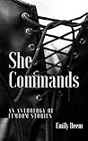 She Commands: An Anthology of Femdom Stories
