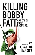 Killing Bobby Fatt: and other nasty bastards