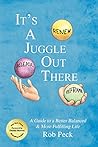 It’s A Juggle Out There: A Guide to a Better Balanced & More Fulfilling Life It’s A Juggle Out There: A Guide to a Better Balanced & More Fulfilling Life