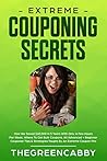 EXTREME COUPONING SECRETS: How We Saved $60,000 In 5 Years With Only A Few Hours Per Week, Where To Get Bulk Coupons All Advanced + Beginner Couponer Tips & Strategies Taught By An Extreme Coupon Pro