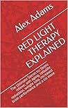 RED LIGHT THERAPY EXPLAINED: The Ultimate Secret to: Stress relieve, anti aging, cellulite reduction, weight loss, increased brain performance, anti-inflammatory and a lot more