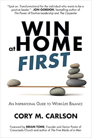 Win at Home First: An Inspirational Guide to Work-Life Balance