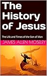 The History of Jesus: The Life and Times of the Son of Man (History of the Bible Study Guides Book 1) The History of Jesus: The Life and Times of the Son of Man (History of the Bible Study Guides Book 1)