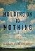 Holding On To Nothing