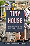Tiny House : Dream Living Big In a Small House
