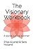 The Visionary Workbook: A s...