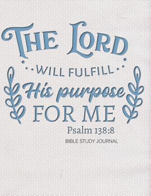 The Lord Will Fulfill His Purpose For Me Psalm 138: 8 Bible Study Journal:  3 Month Planner for Recording Scripture, Church Sermons, Daily Tasks,  Reflections and More by NOT A BOOK