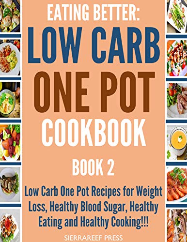 EATING BETTER: Low Carb One Pot Recipes for Weight Loss, Healthy Blood Sugar, Healthy Eating and Healthy Cooking!!! Book 2 (Cooking the books, cooking ... quick reads, short ebooks, healthy eating)