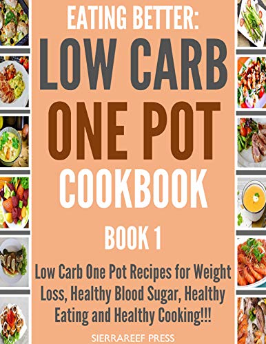 EATING BETTER: Low Carb One Pot Recipes for Weight Loss, Healthy Blood Sugar, Healthy Eating and Healthy Cooking!!! Book 1(Cook something, cooking ebooks, ... week, meat health, short reads, healthy)