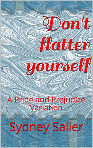 Don't flatter yourself: A Pride and Prejudice Variation (Kindle Edition)