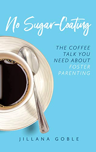 No Sugar Coating: The Coffee Talk You Need About Foster Parenting (Kindle Edition)