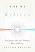 Why We Believe: Evolution and the Human Way of Being (Foundational Questions in Science)