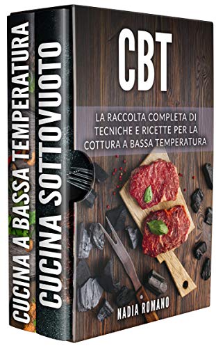 CBT: La raccolta completa di tecniche e ricette per la cottura a bassa temperatura. Include Cucina a Bassa Temperatura e Cucina Sottovuoto (Kindle Edition)