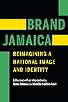 Brand Jamaica: Reimagining a National Image and Identity Brand Jamaica: Reimagining a National Image and Identity