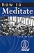 How to Meditate: A Guide to...