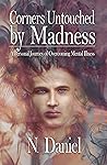 Corners Untouched by Madness: A Personal Journey of Overcoming Mental Illness