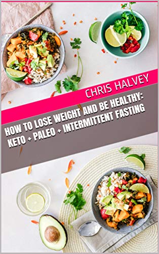 How to Lose Weight and be Healthy: Keto + Paleo + Intermittent Fasting Diet **BONUS** Fat Loss Meal Plan and Shopping List! (Kindle Edition)