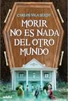Morir no es nada del otro mundo by Carlos Vila Sexto