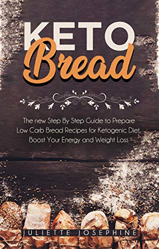 Keto Bread: The new Step By Step Guide to Prepare Low Carb Bread Recipes for Ketogenic Diet, Boost Your Energy and Weight Loss (Kindle Edition)