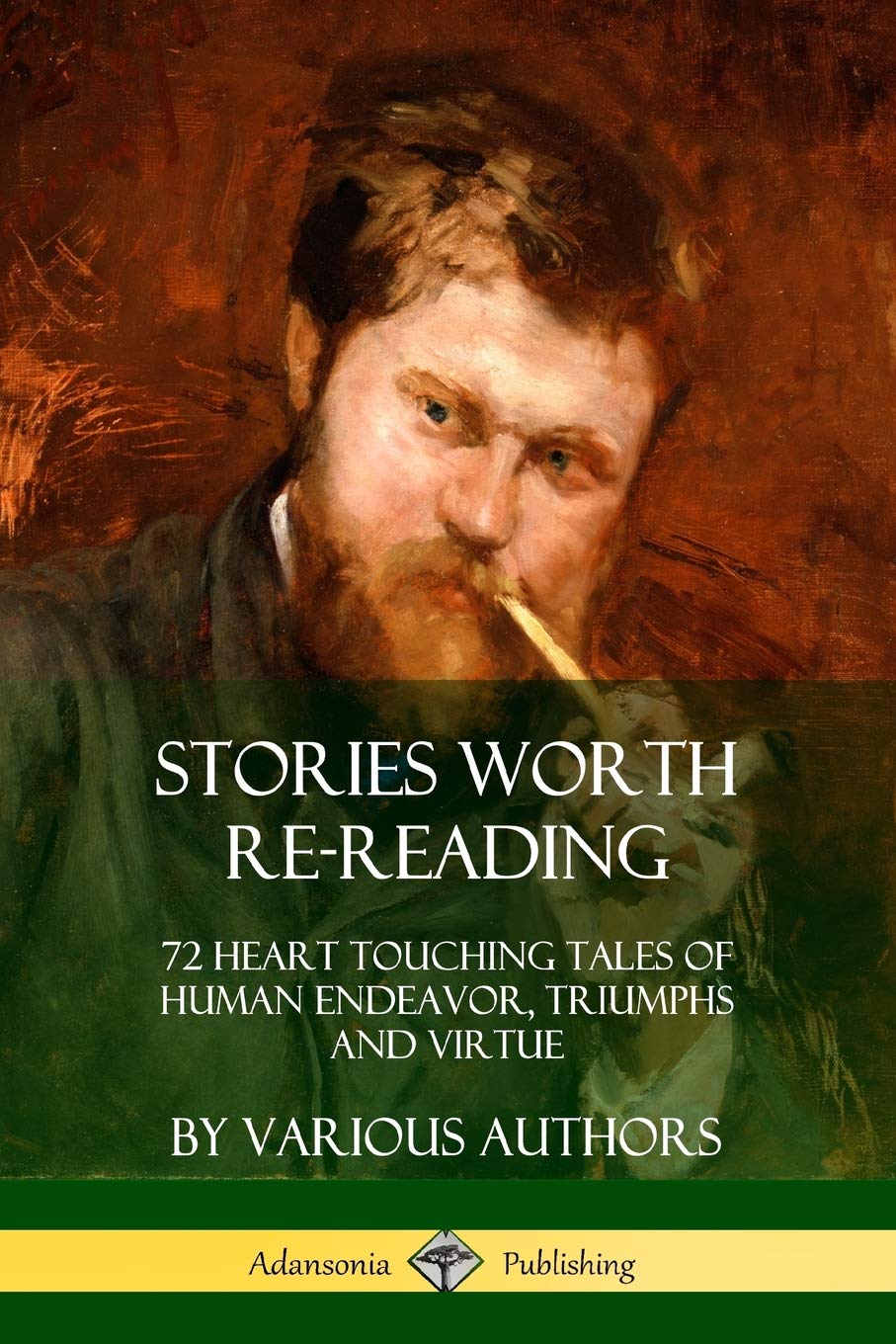 Stories Worth Re-Reading: 72 Heart Touching Tales of Human Endeavor, Triumphs and Virtue