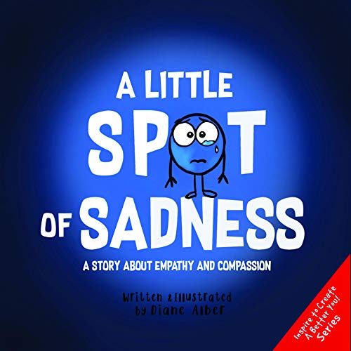 A Little SPOT of Sadness: A Story About Empathy And Compassion (Kindle Edition)