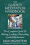 The Guided Meditation Handbook: The Complete Guide To Writing, Leading, & Recording Guided Meditations