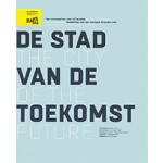 De stad van de toekomst. Tien ontwerpvisies voor vijf locaties. Verbeelding voor een vierkante kilometer stad (Paperback)