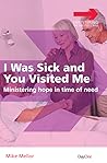 I Was Sick and You Visited Me: Ministering Hope in Time of Need (Ministering the Master's Way)