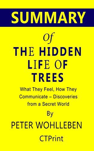 Summary of The Hidden Life of Trees by Peter Wohlleben | What They Feel, How They Communicate―Discoveries from A Secret World (Kindle Edition)