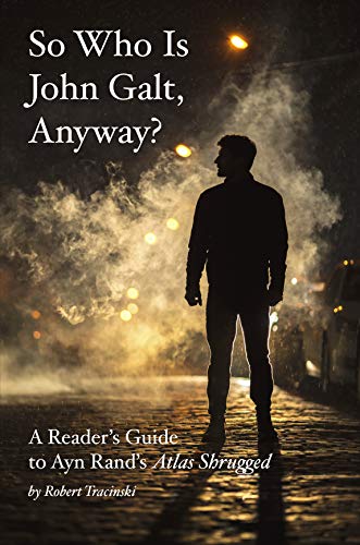So Who Is John Galt, Anyway?: A Reader's Guide to Ayn Rand's "Atlas Shrugged" (Kindle Edition)