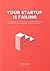 Why Your Startup is Failing...