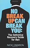 No Breakup Can Break You: The Definitive Recovery Guide for Men No Breakup Can Break You: The Definitive Recovery Guide for Men